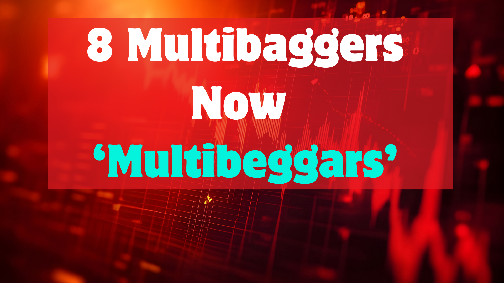 From Multibaggers to Multi-beggars
